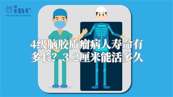 4级脑胶质瘤病人寿命有多长？3.2厘米能活多久