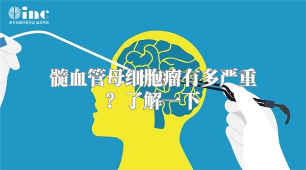 髓血管母细胞瘤有多严重？了解一下