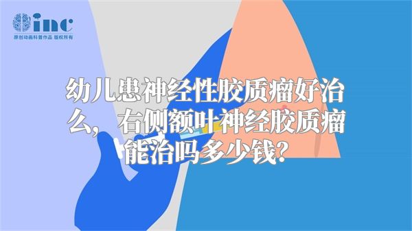 幼儿患神经性胶质瘤好治么，右侧额叶神经胶质瘤能治吗多少钱？