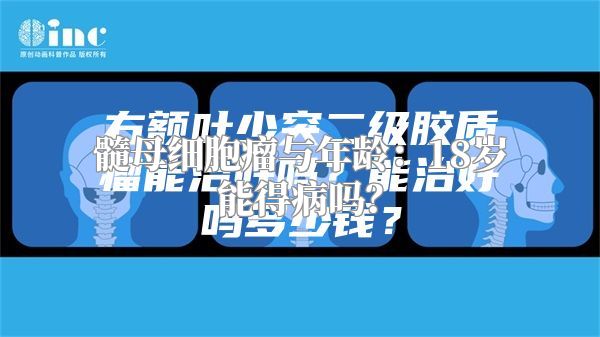 髓母细胞瘤与年龄：18岁能得病吗？