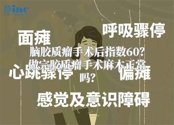 脑胶质瘤手术后指数60？做完胶质瘤手术麻木正常吗？