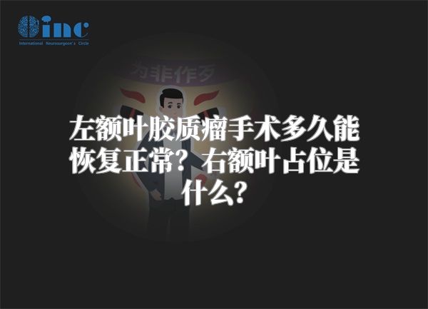 左额叶胶质瘤手术多久能恢复正常？右额叶占位是什么？