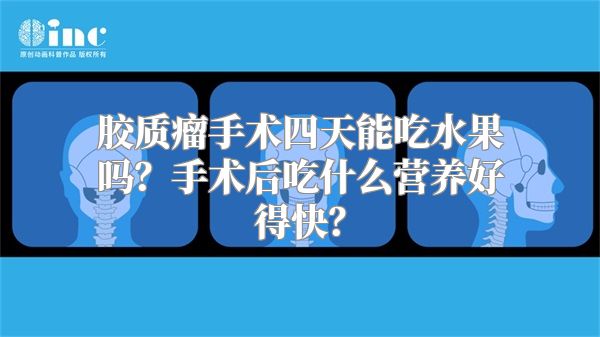 胶质瘤手术四天能吃水果吗？手术后吃什么营养好得快？