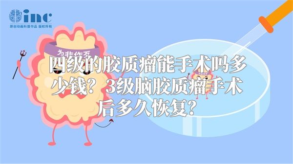 四级的胶质瘤能手术吗多少钱？3级脑胶质瘤手术后多久恢复？