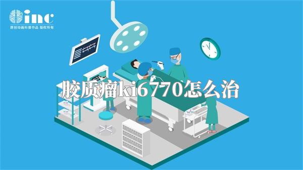 胶质瘤ki6770怎么治