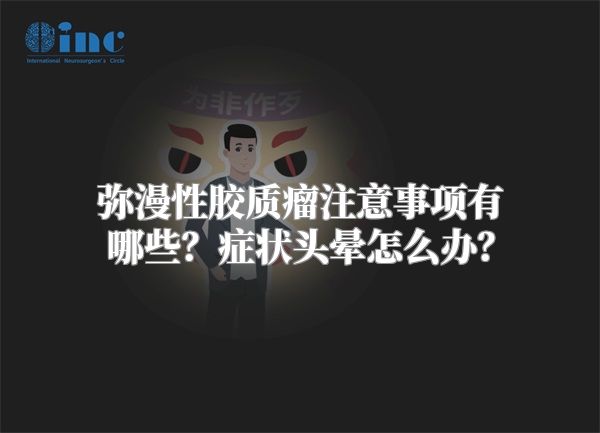 弥漫性胶质瘤注意事项有哪些？症状头晕怎么办？