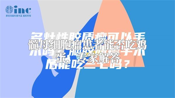 髓母细胞瘤患者能否吃鸡蛋，专家解答