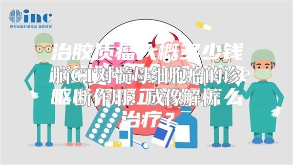 脑CT对髓母细胞瘤的诊断作用：成像解析