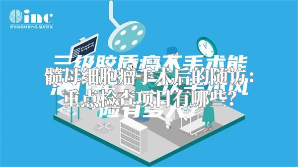 髓母细胞瘤手术后的随访：重点检查项目有哪些？