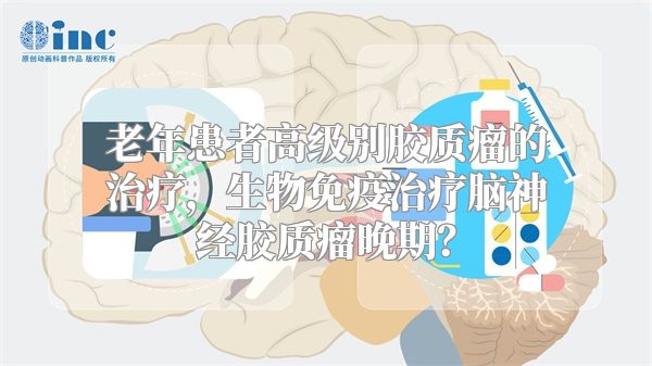 老年患者高级别胶质瘤的治疗，生物免疫治疗脑神经胶质瘤晚期？