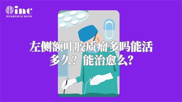 左侧额叶胶质瘤多吗能活多久？能治愈么？