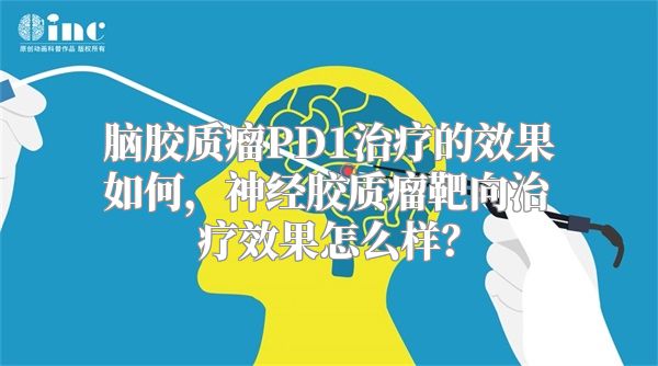 脑胶质瘤PD1治疗的效果如何，神经胶质瘤靶向治疗效果怎么样？