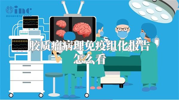 胶质瘤病理免疫组化报告怎么看