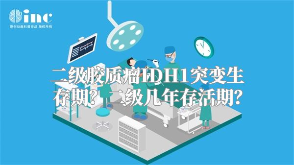 二级胶质瘤IDH1突变生存期？二级几年存活期？