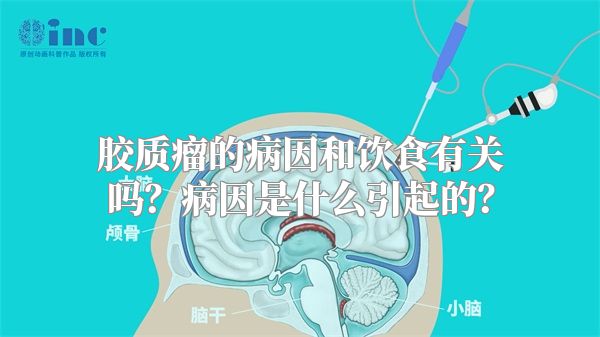 胶质瘤的病因和饮食有关吗？病因是什么引起的？