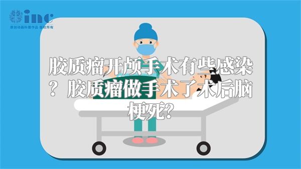 胶质瘤开颅手术有些感染？胶质瘤做手术了术后脑梗死？