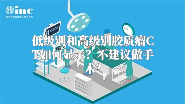 低级别和高级别胶质瘤CT如何显示？不建议做手术？