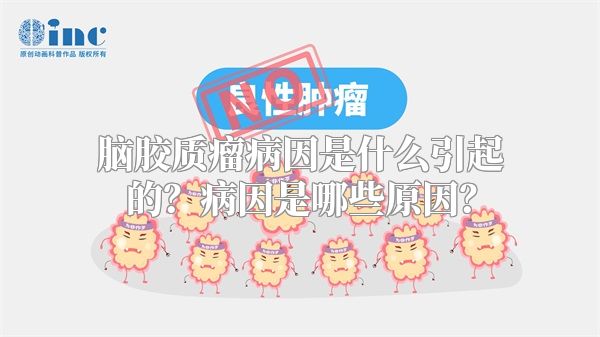 脑胶质瘤病因是什么引起的？病因是哪些原因？