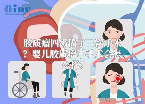 胶质瘤四级做了三次手术？婴儿胶质瘤不手术会怎么样？