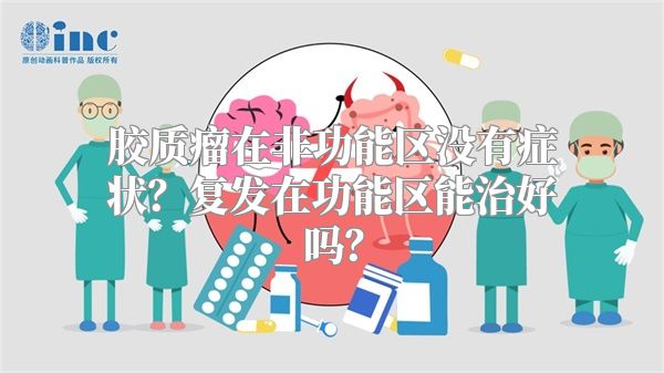 胶质瘤在非功能区没有症状？复发在功能区能治好吗？