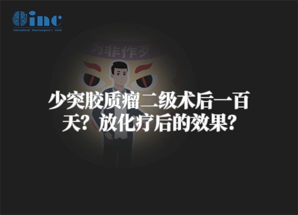 少突胶质瘤二级术后一百天？放化疗后的效果？