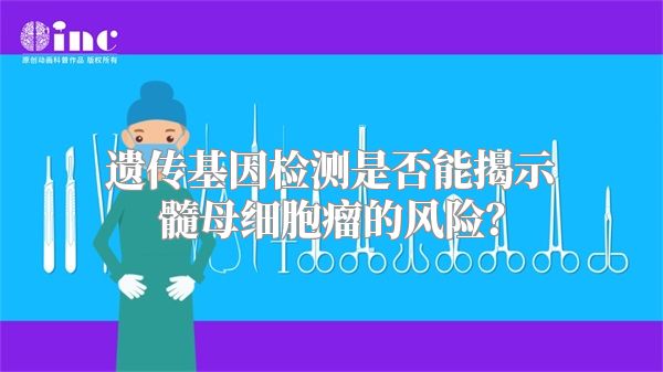 遗传基因检测是否能揭示髓母细胞瘤的风险？