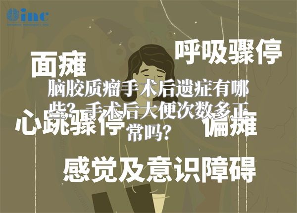 脑胶质瘤手术后遗症有哪些？手术后大便次数多正常吗？