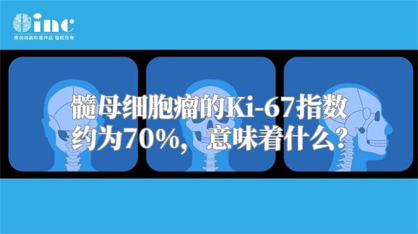 髓母细胞瘤的Ki-67指数约为70%，意味着什么？