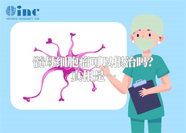 髓母细胞瘤可以根治吗？真相是…