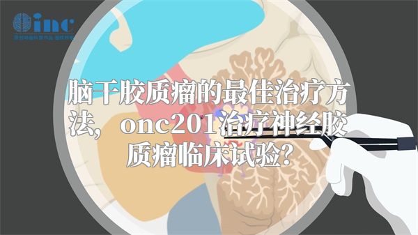 脑干胶质瘤的最佳治疗方法，onc201治疗神经胶质瘤临床试验？