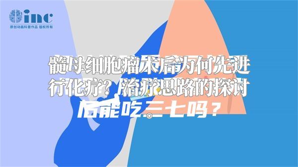 髓母细胞瘤术后为何先进行化疗？治疗思路的探讨。