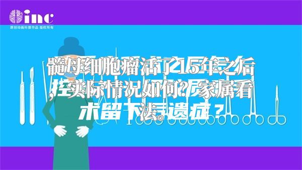 髓母细胞瘤活了15年之后，实际情况如何？家属看法。