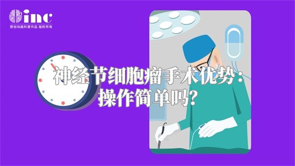 神经节细胞瘤手术优势：操作简单吗？