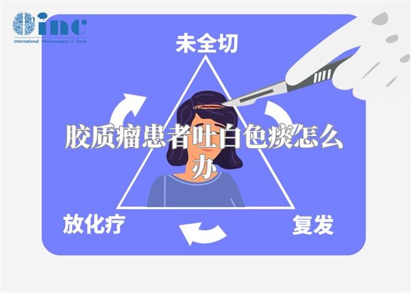 胶质瘤患者吐白色痰怎么办