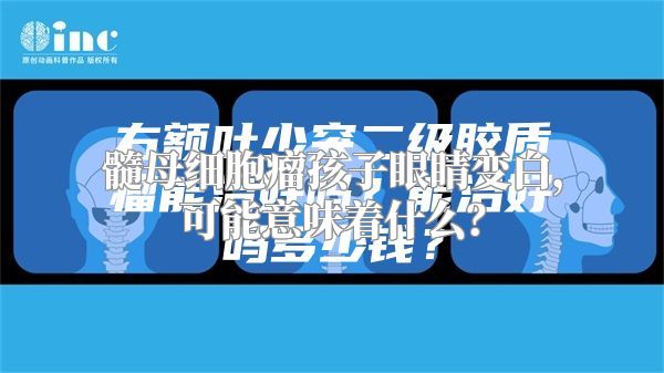 髓母细胞瘤孩子眼睛变白，可能意味着什么？