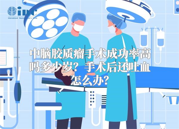 中脑胶质瘤手术成功率高吗多少岁？手术后还吐血怎么办？