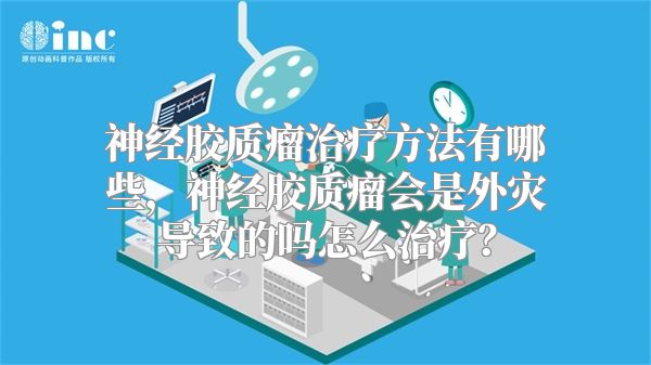 神经胶质瘤治疗方法有哪些，神经胶质瘤会是外灾导致的吗怎么治疗？