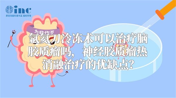 氩氦刀冷冻术可以治疗脑胶质瘤吗，神经胶质瘤热消融治疗的优缺点？