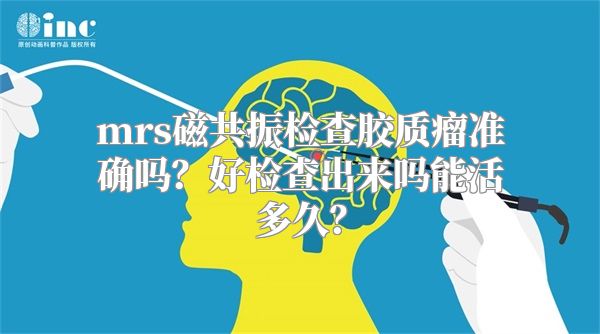 mrs磁共振检查胶质瘤准确吗？好检查出来吗能活多久？