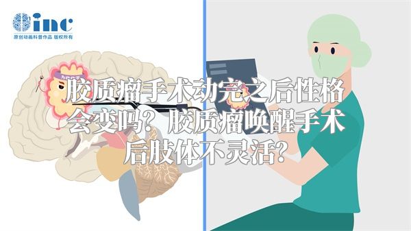 胶质瘤手术动完之后性格会变吗？胶质瘤唤醒手术后肢体不灵活？