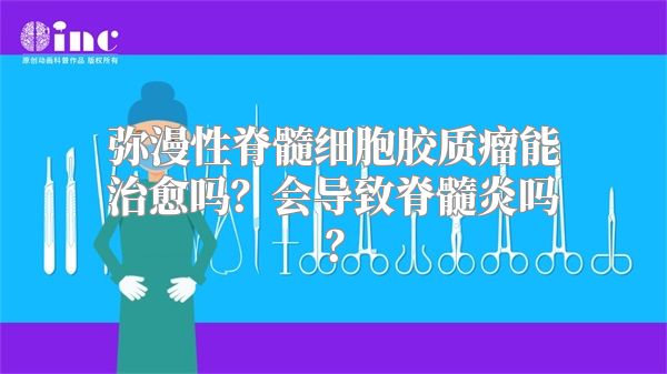 弥漫性脊髓细胞胶质瘤能治愈吗？会导致脊髓炎吗？