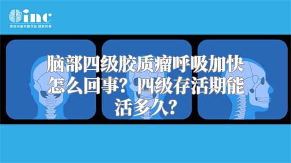 脑部四级胶质瘤呼吸加快怎么回事？四级存活期能活多久？