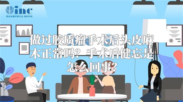 做过胶质瘤手术后头皮麻木正常吗？手术后健忘是怎么回事？