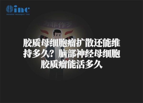 胶质母细胞瘤扩散还能维持多久？脑部神经母细胞胶质瘤能活多久