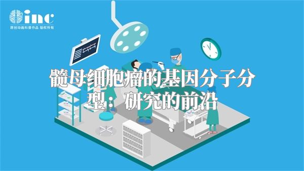 髓母细胞瘤的基因分子分型：研究的前沿