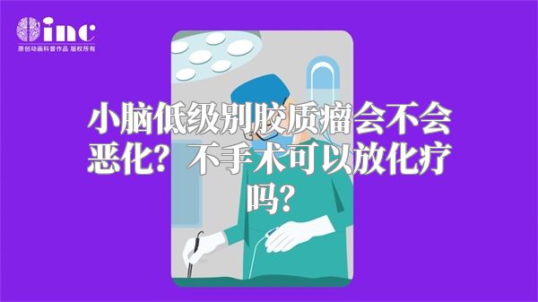 小脑低级别胶质瘤会不会恶化？不手术可以放化疗吗？