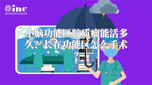 小脑功能区胶质瘤能活多久？长在功能区怎么手术？