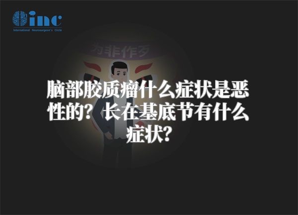 脑部胶质瘤什么症状是恶性的？长在基底节有什么症状？