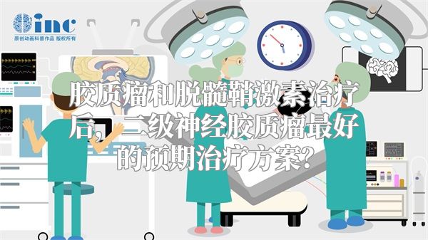 胶质瘤和脱髓鞘激素治疗后，二级神经胶质瘤最好的预期治疗方案？