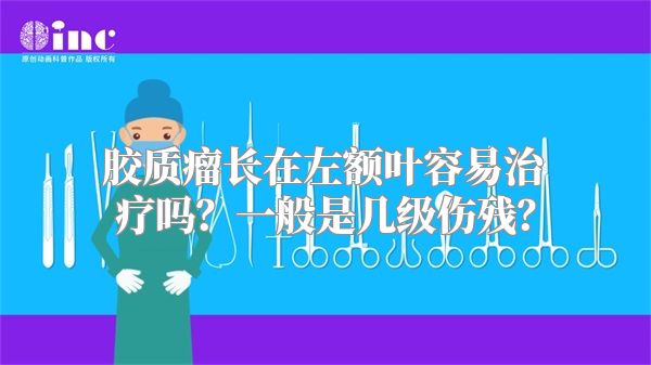 胶质瘤长在左额叶容易治疗吗？一般是几级伤残？